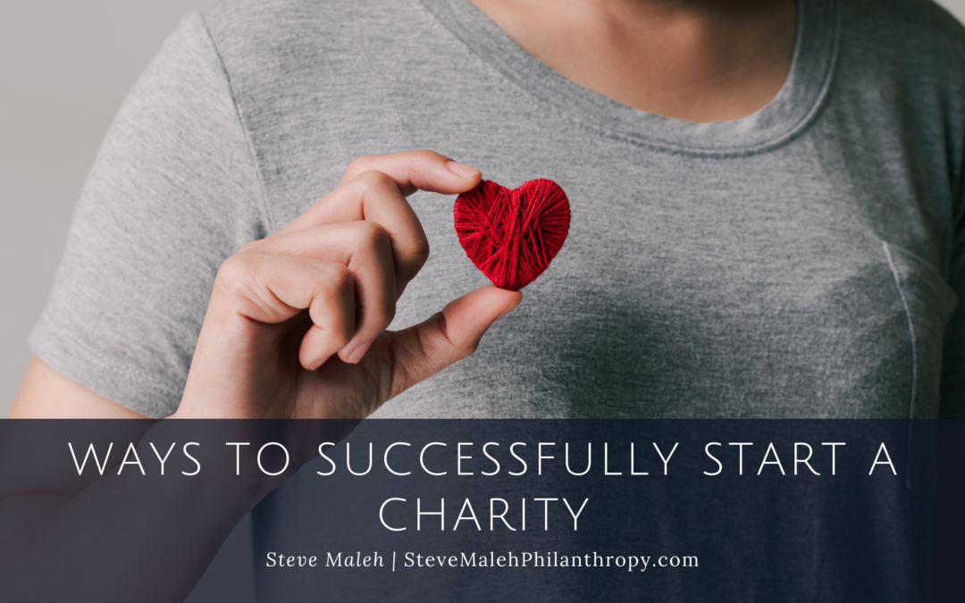 Ways To Successfully Start A Charity Steve Maleh